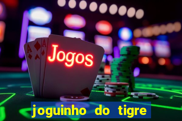 joguinho do tigre para ganhar dinheiro